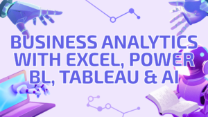 Business Analytics with Excel, Power BI, Tableau & AI